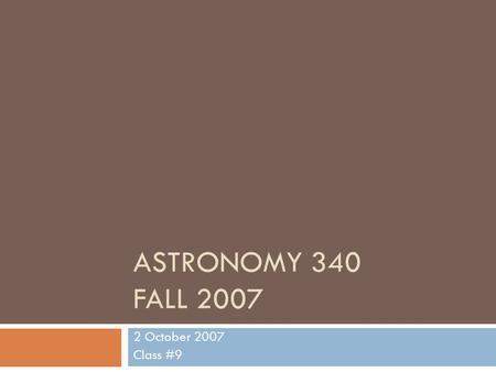 ASTRONOMY 340 FALL 2007 2 October 2007 Class #9. Salient Martian Features  R Mars = 3396 km (R Earth = 6378 km)  Higher surface area to mass ratio 