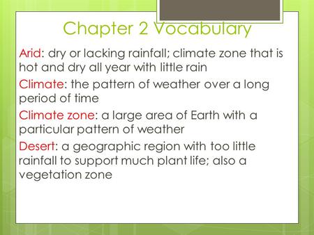 Chapter 2 Vocabulary Arid: dry or lacking rainfall; climate zone that is hot and dry all year with little rain Climate: the pattern of weather over a long.
