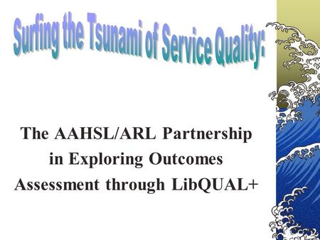 The AAHSL/ARL Partnership in Exploring Outcomes Assessment through LibQUAL+