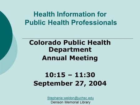 Health Information for Public Health Professionals Colorado Public Health Department Annual Meeting 10:15 – 11:30 September 27, 2004