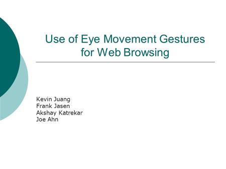 Use of Eye Movement Gestures for Web Browsing Kevin Juang Frank Jasen Akshay Katrekar Joe Ahn.