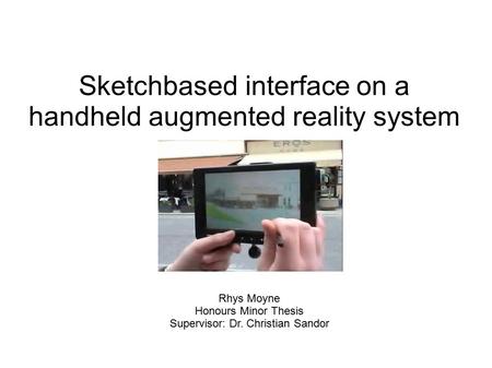 Sketch­based interface on a handheld augmented reality system Rhys Moyne Honours Minor Thesis Supervisor: Dr. Christian Sandor.