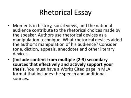 Rhetorical Essay Moments in history, social views, and the national audience contribute to the rhetorical choices made by the speaker. Authors use rhetorical.