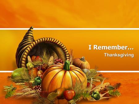 I Remember… Thanksgiving. My Favorite Thanksgiving Memory What is your favorite Thanksgiving memory? Why is your favorite Thanksgiving so special? Who.