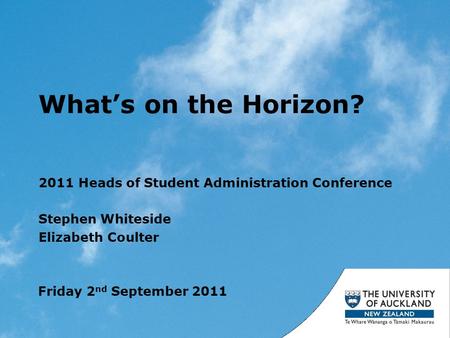 What’s on the Horizon? 2011 Heads of Student Administration Conference Stephen Whiteside Elizabeth Coulter Friday 2 nd September 2011.