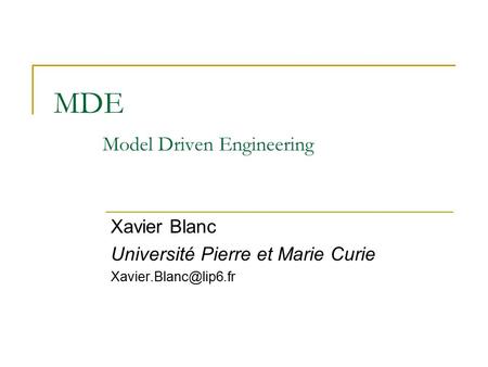 MDE Model Driven Engineering Xavier Blanc Université Pierre et Marie Curie