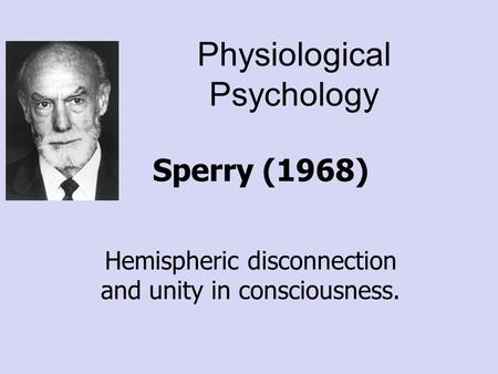 Sperry (1968) Hemispheric disconnection and unity in consciousness. Physiological Psychology.