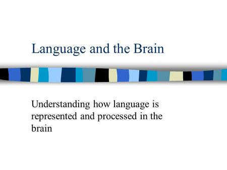 Language and the Brain Understanding how language is represented and processed in the brain.