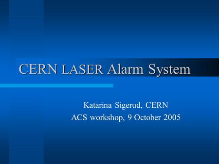 CERN LASER Alarm System Katarina Sigerud, CERN ACS workshop, 9 October 2005.