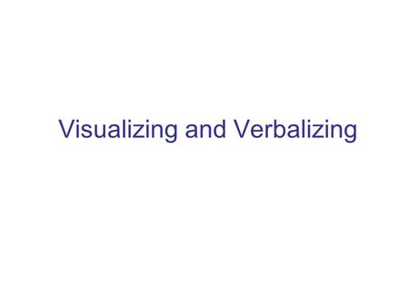 Visualizing and Verbalizing. What is visualizing and verbalizing? Visualizing is directly related to language comprehension, language expression, and.