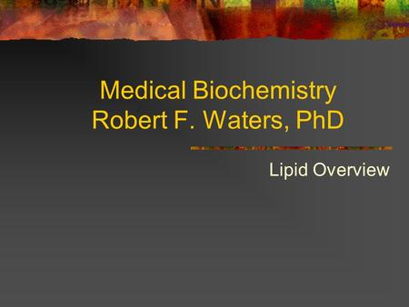 Medical Biochemistry Robert F. Waters, PhD Lipid Overview.