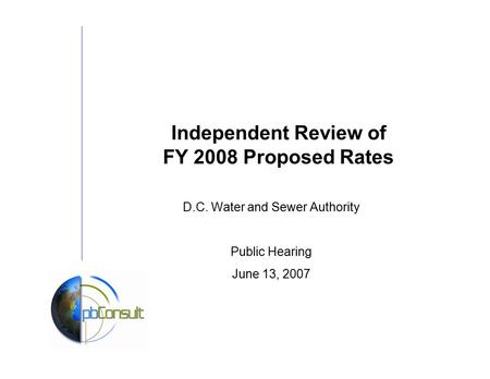 Independent Review of FY 2008 Proposed Rates D.C. Water and Sewer Authority Public Hearing June 13, 2007.