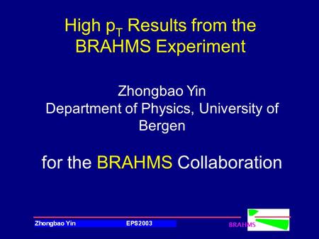 BRAHMS High p T Results from the BRAHMS Experiment Zhongbao Yin Department of Physics, University of Bergen for the BRAHMS Collaboration.