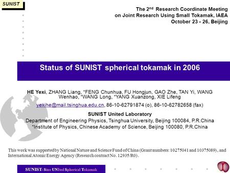 SUNIST SUNIST- Sino UNIted Spherical Tokamak Status of SUNIST spherical tokamak in 2006 HE Yexi, ZHANG Liang, *FENG Chunhua, FU Hongjun, GAO Zhe, TAN Yi,
