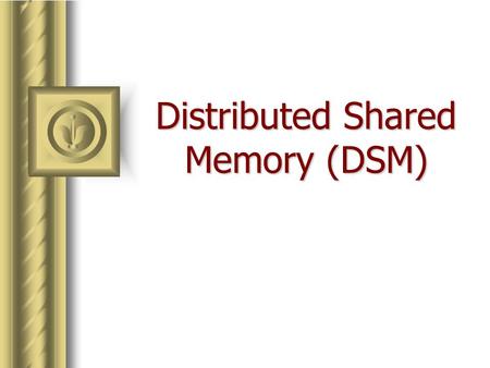 Distributed Shared Memory (DSM)