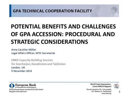 POTENTIAL BENEFITS AND CHALLENGES OF GPA ACCESSION: PROCEDURAL AND STRATEGIC CONSIDERATIONS Anna Caroline Müller Legal Affairs Officer, WTO Secretariat.