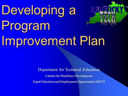 Developing a Program Improvement Plan Department for Technical Education Cabinet for Workforce Development Equal Education and Employment Opportunities.