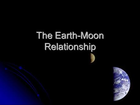 The Earth-Moon Relationship