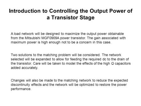 Introduction to Controlling the Output Power of a Transistor Stage A load network will be designed to maximize the output power obtainable from the Mitsubishi.