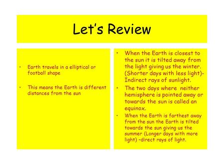 Let’s Review Earth travels in a elliptical or football shape This means the Earth is different distances from the sun When the Earth is closest to the.