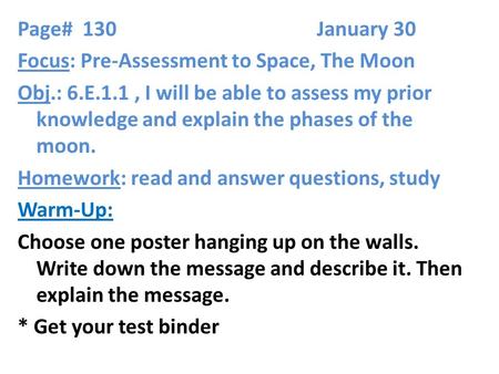 Page# 130 January 30 Focus: Pre-Assessment to Space, The Moon Obj.: 6.E.1.1, I will be able to assess my prior knowledge and explain the phases of the.