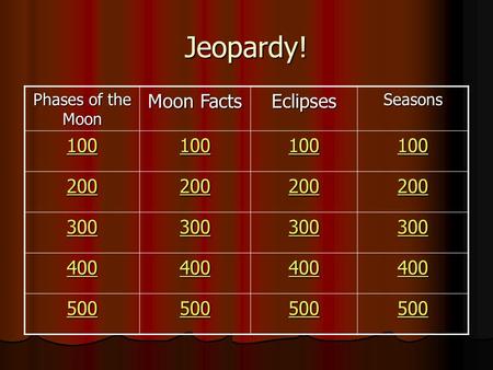 Jeopardy! Phases of the Moon Moon Facts EclipsesSeasons 100 200 300 400 500.