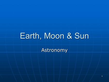 1 Earth, Moon & Sun Astronomy. 2 Movement of the Earth Rotation is the earth spinning on its axis. Rotation is the earth spinning on its axis. Earth’s.