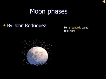 Moon phases By John Rodriguez By John Rodriguez For a jeopardy game click herejeopardy.
