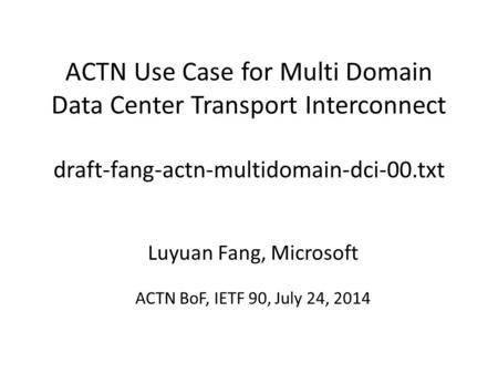 ACTN Use Case for Multi Domain Data Center Transport Interconnect draft-fang-actn-multidomain-dci-00.txt Luyuan Fang, Microsoft ACTN BoF, IETF 90, July.