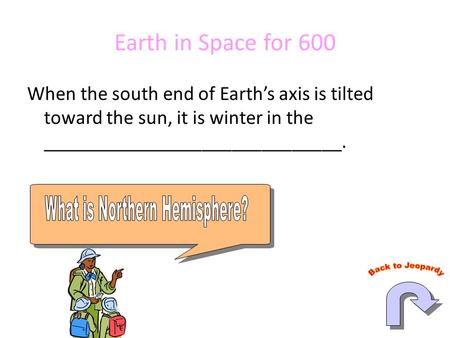 Earth in Space for 600 When the south end of Earth’s axis is tilted toward the sun, it is winter in the ______________________________.