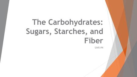 The Carbohydrates: Sugars, Starches, and Fiber Unit #4.