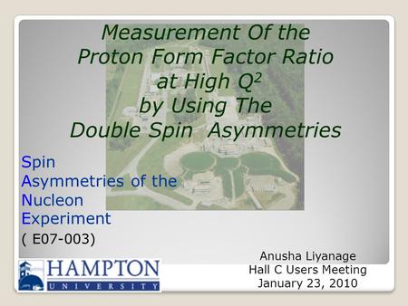 Spin Asymmetries of the Nucleon Experiment ( E07-003) Anusha Liyanage Hall C Users Meeting January 23, 2010 Measurement Of the Proton Form Factor Ratio.