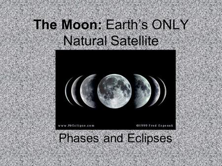 The Moon: Earth’s ONLY Natural Satellite Phases and Eclipses.