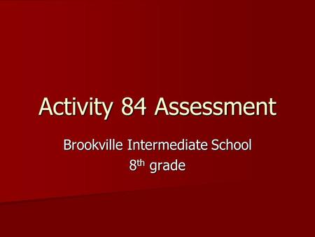 Activity 84 Assessment Brookville Intermediate School 8 th grade.
