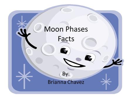 Moon Phases Facts By: Brianna Chavez. The moon has 8 phases.