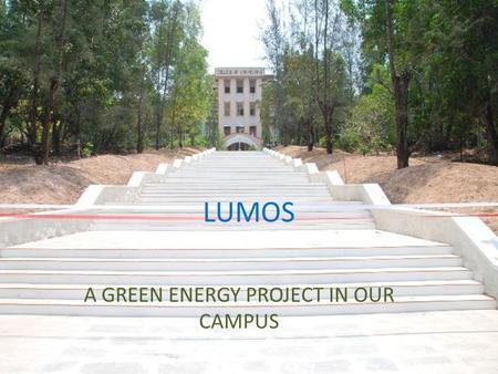 LUMOS A GREEN ENERGY PROJECT IN OUR CAMPUS. VISION 1.To become self sustaining in energy 2.To be a role model for whole society.