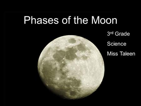 Phases of the Moon 3 rd Grade Science Miss Taleen.
