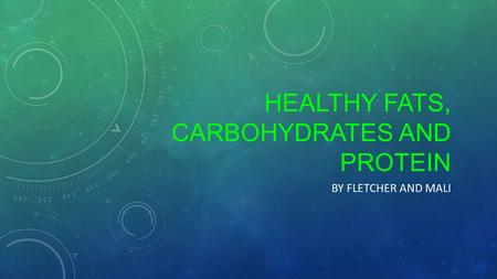 HEALTHY FATS, CARBOHYDRATES AND PROTEIN BY FLETCHER AND MALI.