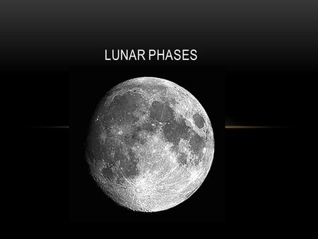 LUNAR PHASES. “Everybody is a moon, and has a dark side which he never shows to anybody” -Mark Twain.