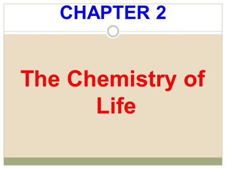 CHAPTER 2 The Chemistry of Life.