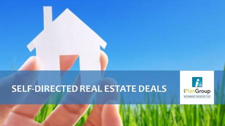 1 SELF-DIRECTED REAL ESTATE DEALS. THE SELF DIRECTED IRA Using an investment tool called a “Self-Directed IRA,” you can move beyond stocks, bonds, and.