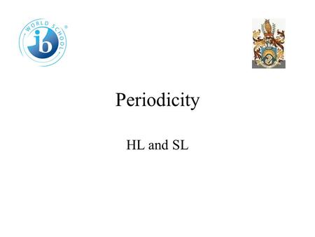 Periodicity HL and SL 3.1 The periodic table The periodic table is a list of all the elements in order of increasing atomic number. Elements are placed.