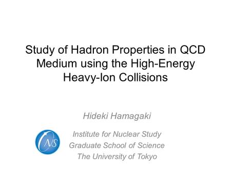 Study of Hadron Properties in QCD Medium using the High-Energy Heavy-Ion Collisions Hideki Hamagaki Institute for Nuclear Study Graduate School of Science.