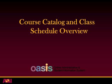 Course Catalog and Class Schedule Overview. PeopleSoft (OASIS) Project Update   OASIS – Online Administrative & Student Information System  Student.