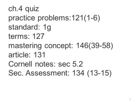 ch.4 quiz practice problems:121(1-6) standard: 1g terms: 127 mastering concept: 146(39-58) article: 131 Cornell notes: sec 5.2 Sec. Assessment: 134 (13-15)