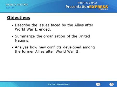 Objectives Describe the issues faced by the Allies after World War II ended. Summarize the organization of the United Nations. Analyze how new conflicts.