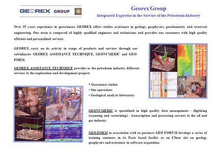 Georex Group Integrated Expertise in the Service of the Petroleum Industry Over 35 years experience in geosciences GEOREX offers studies assistance in.