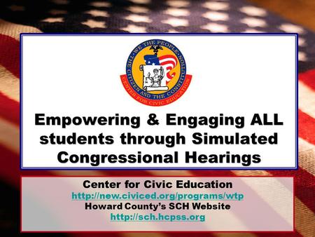 Empowering & Engaging ALL students through Simulated Congressional Hearings Center for Civic Education  Howard County’s.