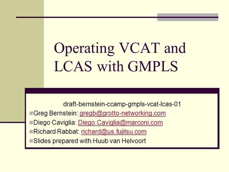 Operating VCAT and LCAS with GMPLS draft-bernstein-ccamp-gmpls-vcat-lcas-01 Greg Bernstein: Diego.