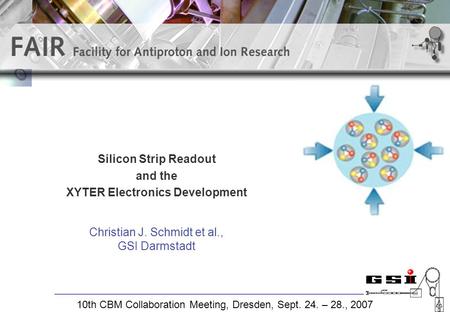 Silicon Strip Readout and the XYTER Electronics Development Christian J. Schmidt et al., GSI Darmstadt 10th CBM Collaboration Meeting, Dresden, Sept. 24.
